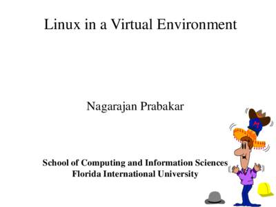 Linux in a Virtual Environment  Nagarajan Prabakar School of Computing and Information Sciences Florida International University