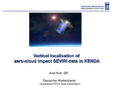 Vertical localisation of zero-cloud impact SEVIRI-data in KENDA Axel Hutt, DR Deutscher Wetterdienst - Department FE12: Data Assimilation-