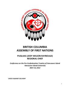 BRITISH COLUMBIA ASSEMBLY OF FIRST NATIONS PUGLAAS (JODY WILSON-RAYBOULD) REGIONAL CHIEF Conference on the Pre-Confederation Treaties of Vancouver Island Vancouver Island University