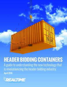 HEADER BIDDING CONTAINERS A guide to understanding the new technology that is revolutionizing the header bidding industry. AprilHeader BIdding Containers