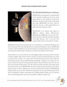 MESSENGER INFORMATION SHEET  The MESSENGER Mission to Mercury MESSENGER is an unmanned U.S. spacecraft that will be launched in 2004 and will arrive at the planet Mercury in 2011, though it will not land.
