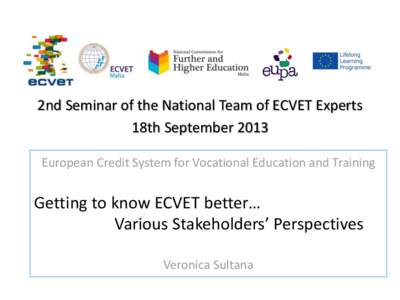 2nd Seminar of the National Team of ECVET Experts 18th September 2013 European Credit System for Vocational Education and Training Getting to know ECVET better… Various Stakeholders’ Perspectives