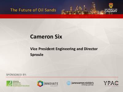 The Future of Oil Sands  Cameron Six Vice President Engineering and Director Sproule