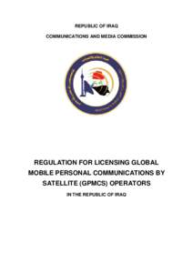 REPUBLIC OF IRAQ COMMUNICATIONS AND MEDIA COMMISSION REGULATION FOR LICENSING GLOBAL MOBILE PERSONAL COMMUNICATIONS BY SATELLITE (GPMCS) OPERATORS