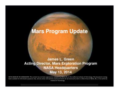 Mars Program Update  James L. Green Acting Director, Mars Exploration Program NASA Headquarters May 13, 2014