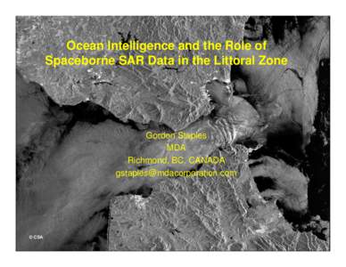 Ocean Intelligence and the Role of Spaceborne SAR Data in the Littoral Zone Gordon Staples MDA Richmond, BC, CANADA