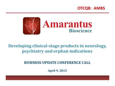 OTCQB: AMBS  Developing clinical-stage products in neurology, psychiatry and orphan indications BUSINESS UPDATE CONFERENCE CALL April 9, 2015