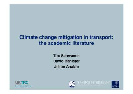 Climate change mitigation in transport: the academic literature Tim Schwanen David Banister Jillian Anable