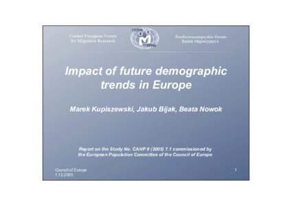 Impact of future demographic trends in Europe Marek Kupiszewski, Jakub Bijak, Beata Nowok Report on the Study No. CAHPcommissioned by the European Population Committee of the Council of Europe
