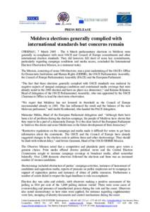 PRESS RELEASE  Moldova elections generally complied with international standards but concerns remain CHISINAU, 7 March 2005 – The 6 March parliamentary elections in Moldova were generally in compliance with most OSCE a