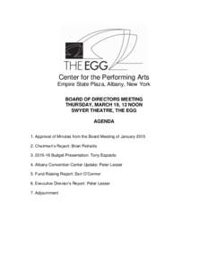 Center for the Performing Arts Empire State Plaza, Albany, New York BOARD OF DIRECTORS MEETING THURSDAY, MARCH 19, 12 NOON SWYER THEATRE, THE EGG AGENDA