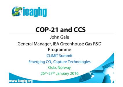 COP-21 and CCS John Gale General Manager, Manager IEA Greenhouse Gas R&D Programme CLIMIT Summit