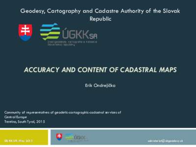 Geodesy, Cartography and Cadastre Authority of the Slovak Republic ACCURACY AND CONTENT OF CADASTRAL MAPS Erik Ondrejička