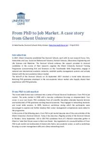 From PhD to Job Market. A case story from Ghent University Dr Nele Bracke, Doctoral Schools Policy Advisor () – 9 April 2015 Introduction In 2007, Ghent University established five Doctoral Schools,