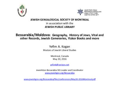 JEWISH GENEALOGICAL SOCIETY OF MONTREAL in association with the JEWISH PUBLIC LIBRARY Bessarabia/Moldova: Geography, History of Jews, Vital and other Records, Jewish Cemeteries, Yizkor Books and more