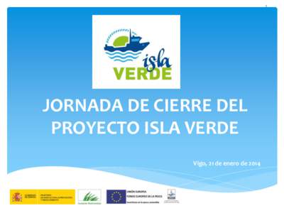 1  JORNADA DE CIERRE DEL PROYECTO ISLA VERDE Vigo, 21 de enero de 2014