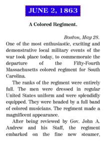 JUNE 2, 1863 A Colored Regiment. Boston, May 28. One of the most enthusiastic, exciting and demonstrative local military events of the war took place today, to commemorate the