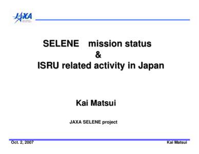 SELENE mission status & ISRU related activity in Japan Kai Matsui JAXA SELENE project