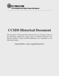 CCSDS Historical Document This document’s Historical status indicates that it is no longer current. It has either been replaced by a newer issue or withdrawn because it was deemed obsolete. Current CCSDS publications a