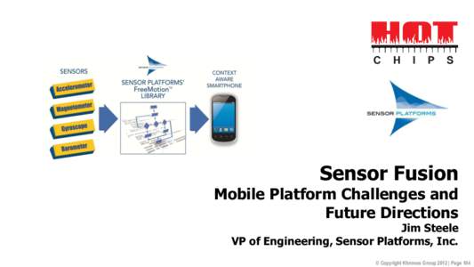 Sensor Fusion Mobile Platform Challenges and Future Directions Jim Steele VP of Engineering, Sensor Platforms, Inc. © Copyright Khronos Group 2012 | Page 104
