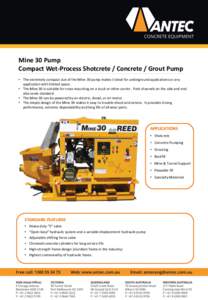 Mine 30 Pump Compact Wet-Process Shotcrete / Concrete / Grout Pump • The extremely compact size of the Mine 30 pump makes it ideal for underground applications or any application with limited space. • The Mine 30 is 