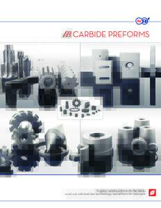 CARBIDE PREFORMS  Tungsten carbide preforms for flat blanks, round rod, cold head dies and bushings, special forms for wear parts  CARBIDE PREFORMS