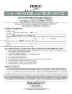 2019 ROASTER of the YEAR AWARD Application Micro Roaster Category (Roasting Less Than 100,000 Lbs. Per Year) Do you want to be Roast magazine’s Micro Roaster of the Year? Tell us why your company has what it takes. hCO