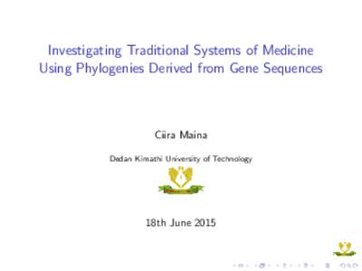 Investigating Traditional Systems of Medicine Using Phylogenies Derived from Gene Sequences Ciira Maina Dedan Kimathi University of Technology