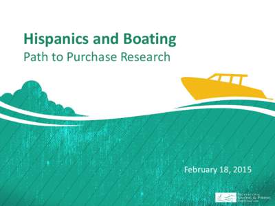 Hispanics and Boating Path to Purchase Research February 18, 2015 1