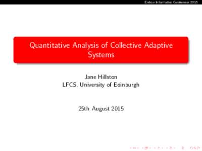Ershov Informatics ConferenceQuantitative Analysis of Collective Adaptive Systems Jane Hillston LFCS, University of Edinburgh