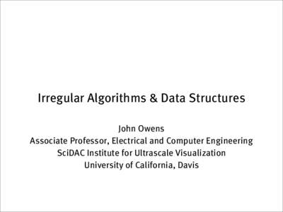 Irregular Algorithms & Data Structures John Owens Associate Professor, Electrical and Computer Engineering SciDAC Institute for Ultrascale Visualization University of California, Davis