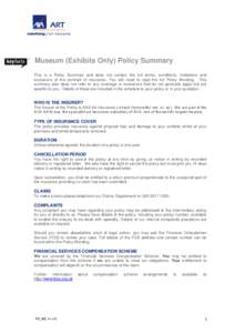 Museum (Exhibits Only) Policy Summary This is a Policy Summary and does not contain the full terms, conditions, limitations and exclusions of the contract of insurance. You still need to read the full Policy Wording. Thi