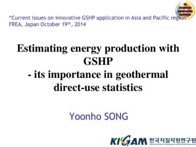“Current issues on innovative GSHP application in Asia and Pacific region” FREA, Japan October 19th, 2014 Estimating energy production with GSHP - its importance in geothermal