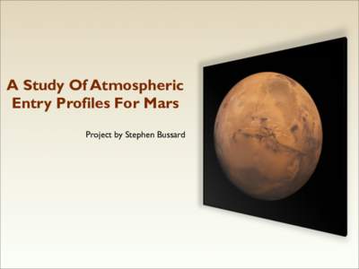 A Study Of Atmospheric Entry Profiles For Mars Project by Stephen Bussard Introduction • An atmospheric profile is a set of data that contains information about