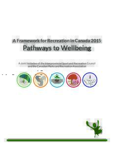 A Framework for Recreation in CanadaPathways to Wellbeing A Joint Initiative of the Interprovincial Sport and Recreation Council and the Canadian Parks and Recreation Association
