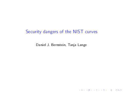 Security dangers of the NIST curves Daniel J. Bernstein, Tanja Lange