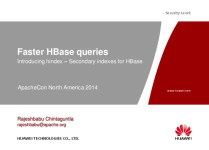 Security Level:  Faster HBase queries Introducing hindex – Secondary indexes for HBase  ApacheCon North America 2014