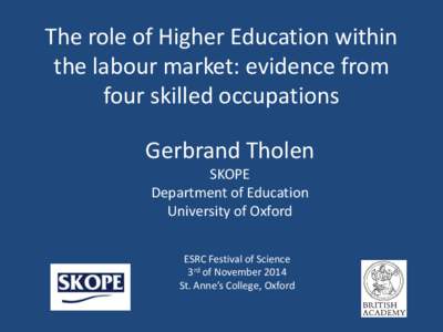 The role of Higher Education within the labour market: evidence from four skilled occupations Gerbrand Tholen SKOPE Department of Education