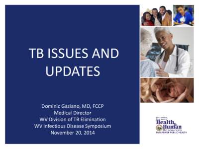 TB ISSUES AND UPDATES Dominic Gaziano, MD, FCCP Medical Director WV Division of TB Elimination WV Infectious Disease Symposium