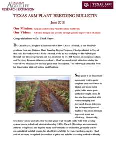 TEXAS A&M PLANT BREEDING BULLETIN June 2016 Our Mission: Educate and develop Plant Breeders worldwide Our Vision: Alleviate hunger and poverty through genetic improvement of plants Congratulations to Dr. Chad Hayes