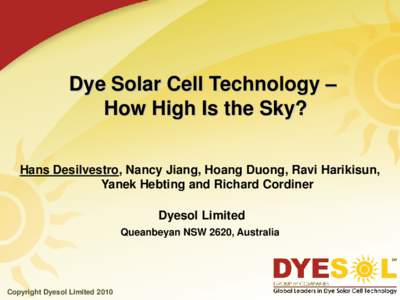 Dye Solar Cell Technology – How High Is the Sky? Hans Desilvestro, Nancy Jiang, Hoang Duong, Ravi Harikisun, Yanek Hebting and Richard Cordiner Dyesol Limited Queanbeyan NSW 2620, Australia