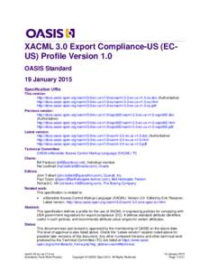 XACML 3.0 Export Compliance-US (ECUS) Profile Version 1.0 OASIS Standard 19 January 2015 Specification URIs This version: http://docs.oasis-open.org/xacml/3.0/ec-us/v1.0/os/xacml-3.0-ec-us-v1.0-os.doc (Authoritative)