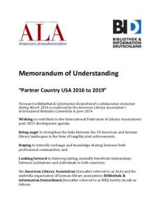 Memorandum of Understanding “Partner Country USA 2016 to 2019” Pursuant to Bibliothek & Information Deutschland’s collaboration invitation dating March 2014 as endorsed by the American Library Association’s Inter