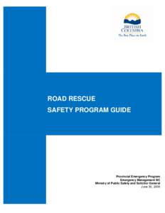 ROAD RESCUE SAFETY PROGRAM GUIDE Provincial Emergency Program Emergency Management BC Ministry of Public Safety and Solicitor General