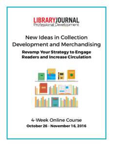 New Ideas in Collection Development and Merchandising Revamp Your Strategy to Engage Readers and Increase Circulation  4-Week Online Course