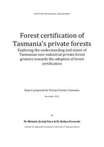 INSTITUTE FOR REGIONAL DEVELOPMENT  Forest certification of Tasmania’s private forests Exploring the understanding and intent of Tasmanian non-industrial private forest