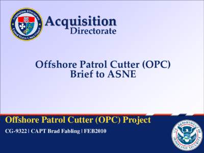 Offshore Patrol Cutter (OPC) Brief to ASNE Offshore Patrol Cutter (OPC) Project CG-9322 | CAPT Brad Fabling | FEB2010