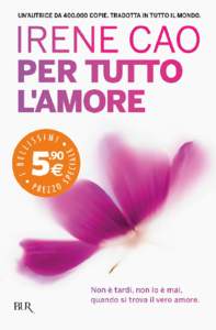 Irene Cao Per tutto l’amore Proprietà letteraria riservata © 2014 RCS Libri S.p.A., Milano ISBN2