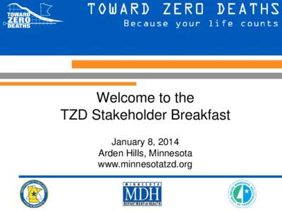 Welcome to the TZD Stakeholder Breakfast January 8, 2014 Arden Hills, Minnesota www.minnesotatzd.org