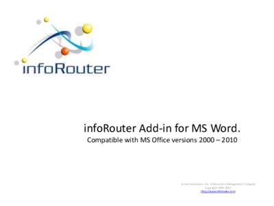 infoRouter Add-in for MS Word. Compatible with MS Office versions 2000 – 2010 Active Innovations, Inc. A Document Management Company Copyright[removed]http://www.inforouter.com